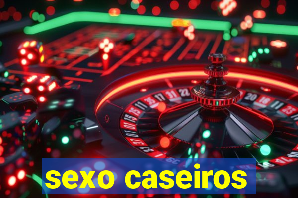 sexo caseiros